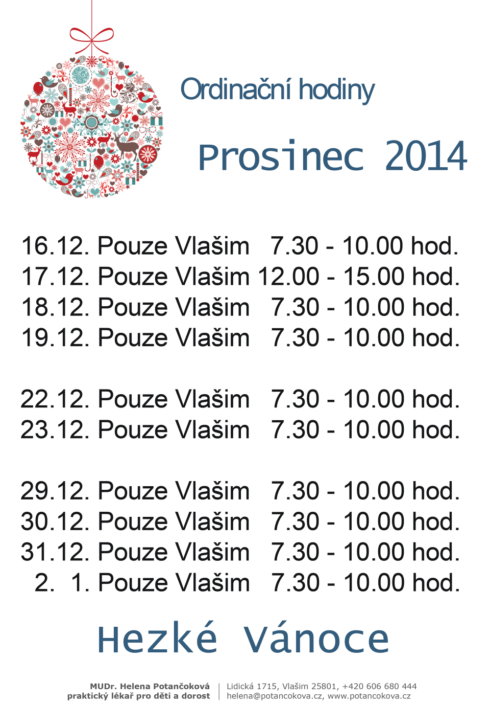 16.12. Pouze Vlašim 7.30 - 10.00 hod., 17.12. Pouze Vlašim 12.00 - 15.00 hod., 18.12. Pouze Vlašim 7.30 - 10.00 hod., 19.12. Pouze Vlašim 7.30 - 10.00 hod., 22.12. Pouze Vlašim 7.30 - 10.00 hod., 23.12. Pouze Vlašim 7.30 - 10.00 hod., 29.12. Pouze Vlašim 7.30 - 10.00 hod., 30.12. Pouze Vlašim 7.30 - 10.00 hod., 31.12. Pouze Vlašim 7.30 - 10.00 hod., 2.1. Pouze Vlašim 7.30 - 10.00 hod., 